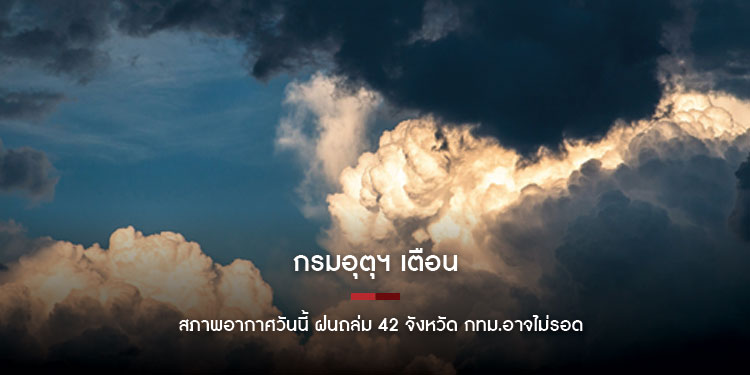 กรมอุตุฯ เตือน สภาพอากาศวันนี้ ฝนถล่ม 42 จังหวัด กทม.อาจไม่รอด